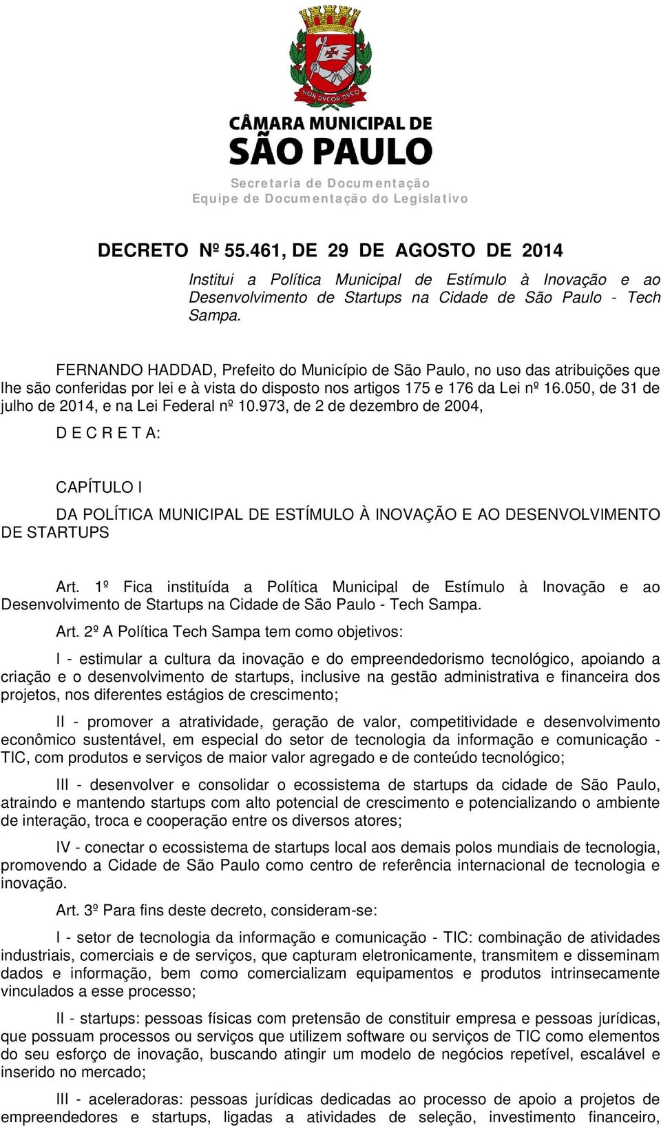 FERNANDO HADDAD, Prefeito do Município de São Paulo, no uso das atribuições que lhe são conferidas por lei e à vista do disposto nos artigos 175 e 176 da Lei nº 16.