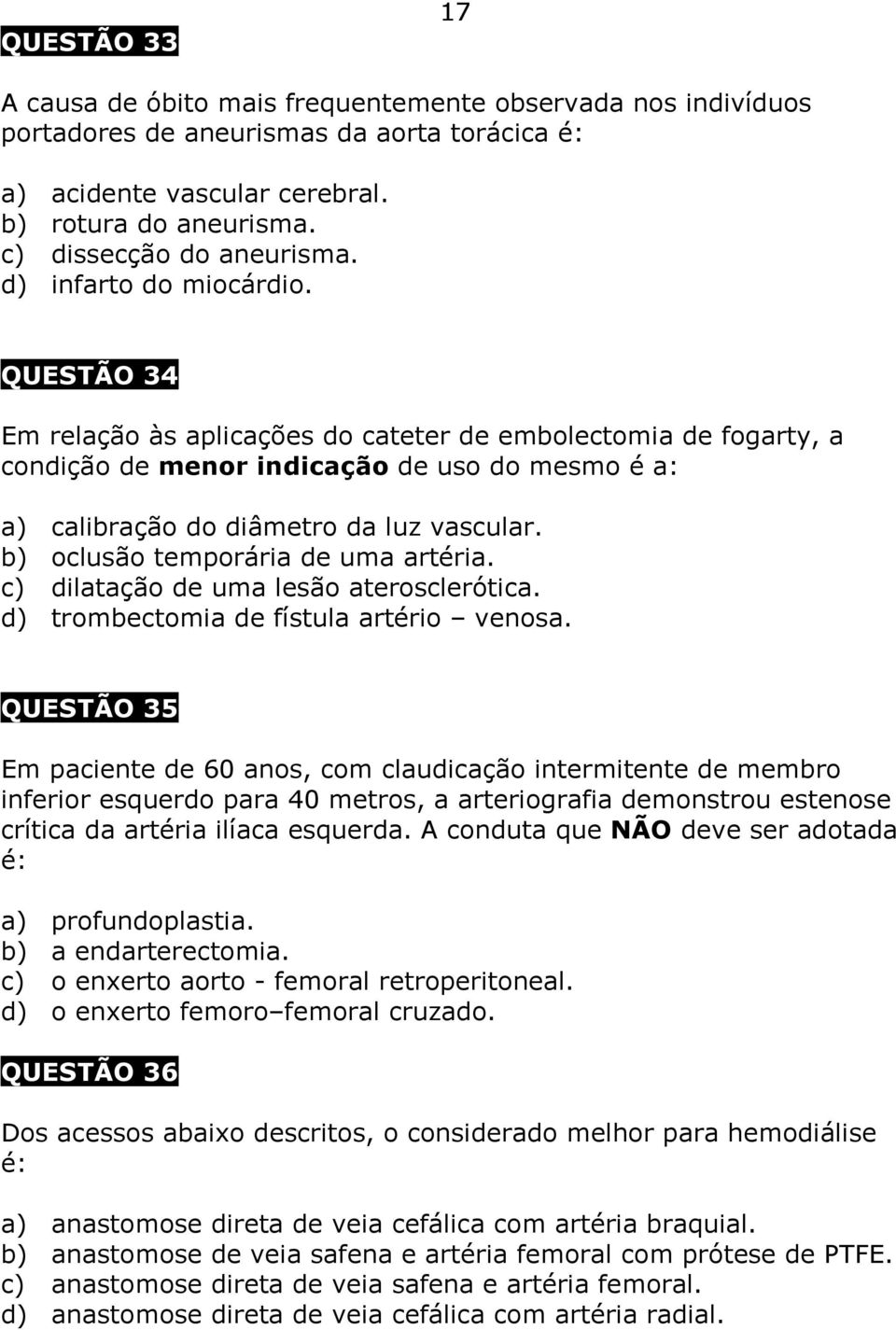 QUESTÃO 34 Em relação às aplicações do cateter de embolectomia de fogarty, a condição de menor indicação de uso do mesmo é a: a) calibração do diâmetro da luz vascular.