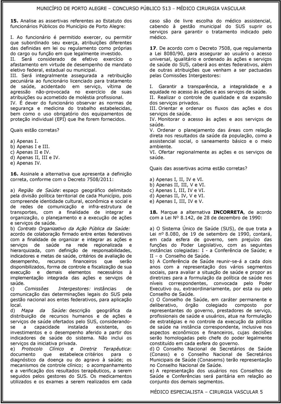 Será considerado de efetivo exercício o afastamento em virtude de desempenho de mandato eletivo federal, estadual ou municipal. III.