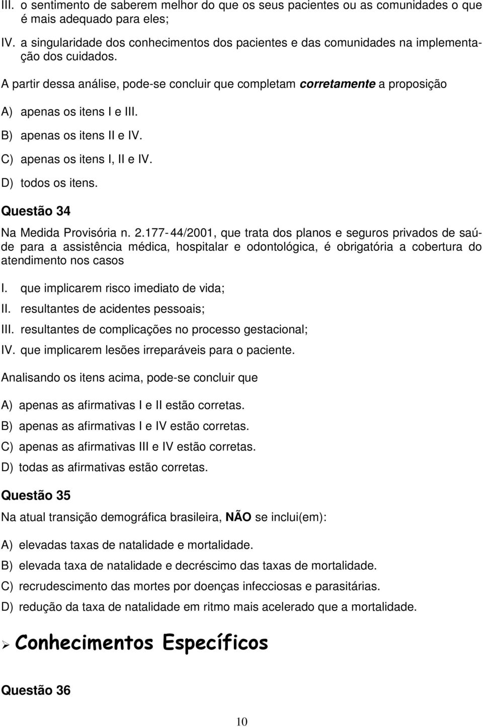 A partir dessa análise, pode-se concluir que completam corretamente a proposição A) apenas os itens I e III. B) apenas os itens II e IV. C) apenas os itens I, II e IV. D) todos os itens.