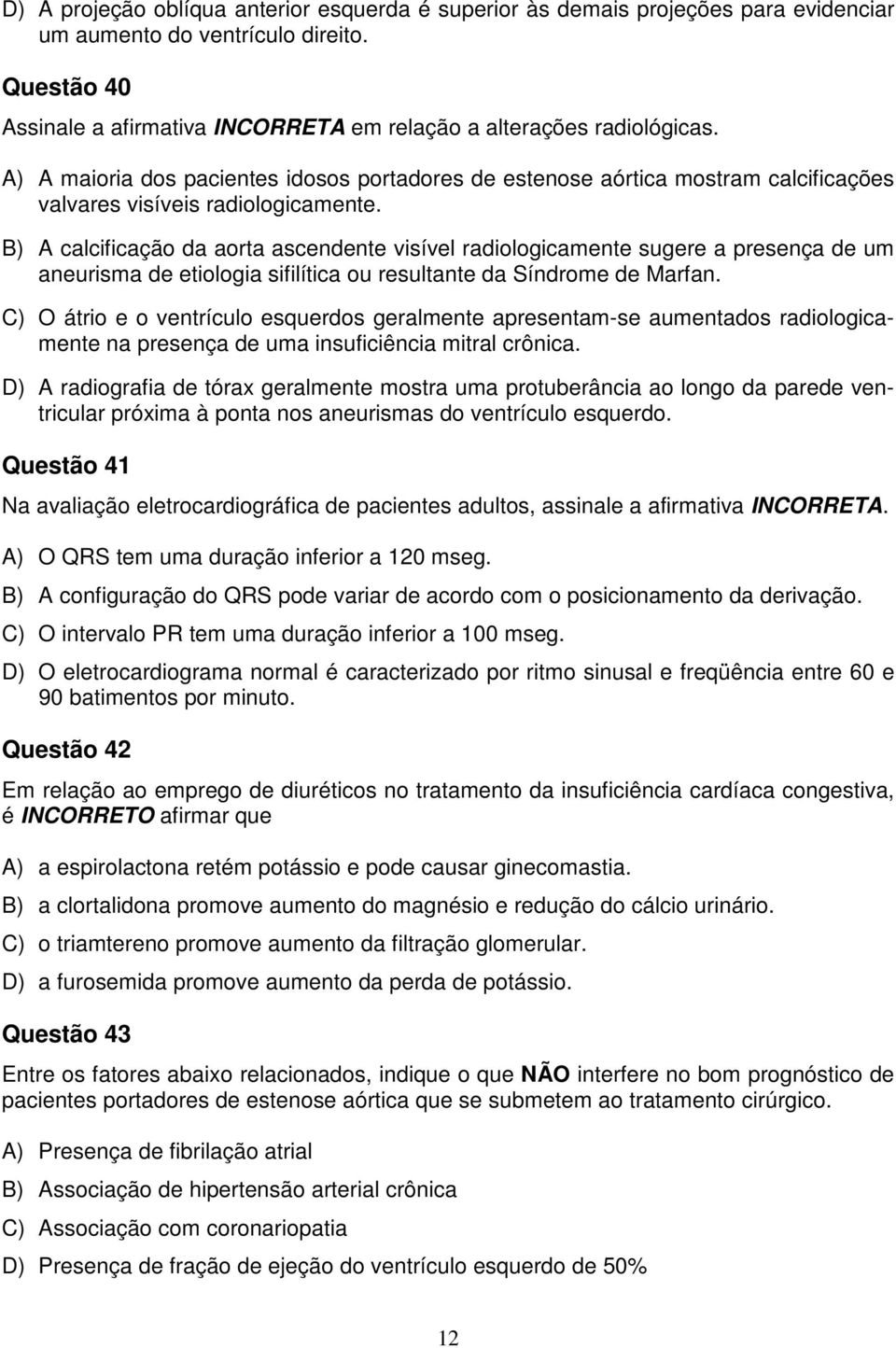 A) A maioria dos pacientes idosos portadores de estenose aórtica mostram calcificações valvares visíveis radiologicamente.