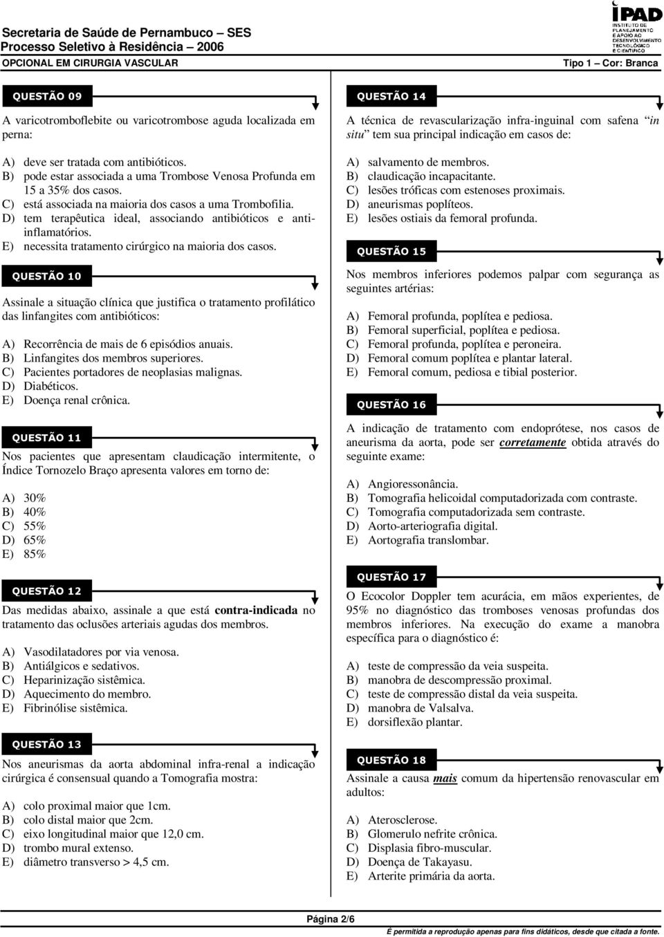 Assinale a situação clínica que justifica o tratamento profilático das linfangites com antibióticos: A) Recorrência de mais de 6 episódios anuais. B) Linfangites dos membros superiores.