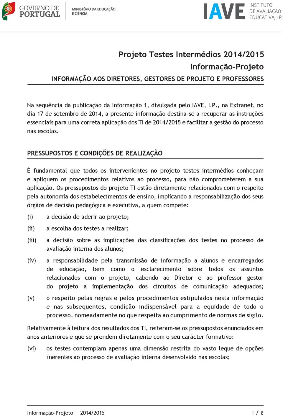 PRESSUPOSTOS E CONDIÇÕES DE REALIZAÇÃO É fundamental que todos os intervenientes no projeto testes intermédios conheçam e apliquem os procedimentos relativos ao processo, para não comprometerem a sua