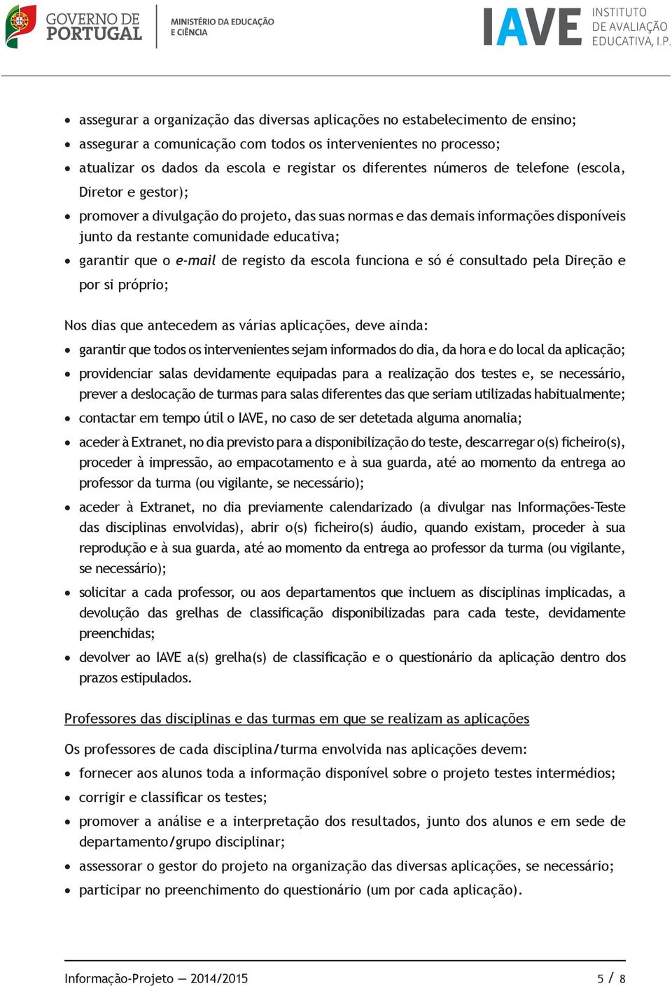 registo da escola funciona e só é consultado pela Direção e por si próprio; Nos dias que antecedem as várias aplicações, deve ainda: garantir que todos os intervenientes sejam informados do dia, da