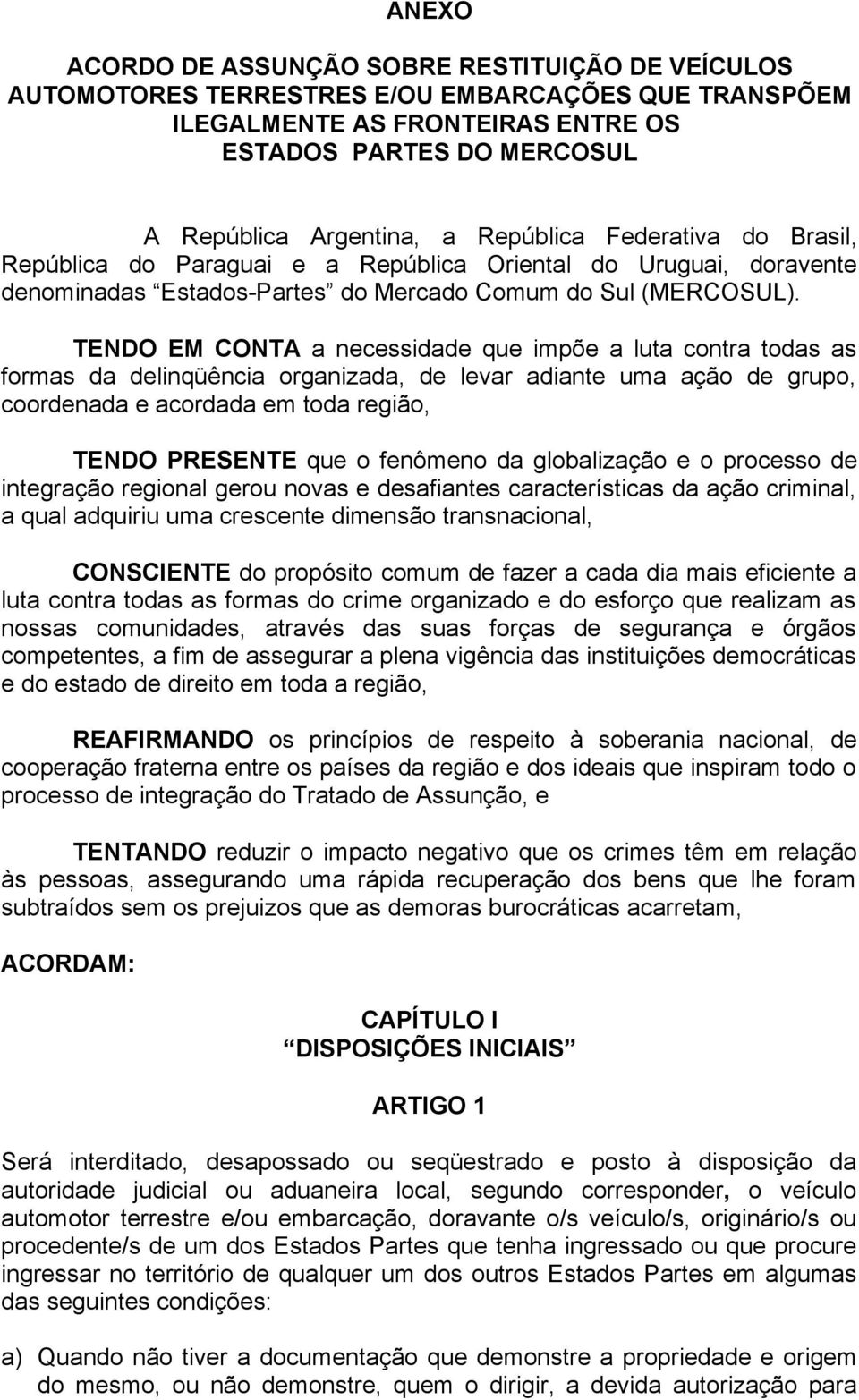 TENDO EM CONTA a necessidade que impõe a luta contra todas as formas da delinqüência organizada, de levar adiante uma ação de grupo, coordenada e acordada em toda região, TENDO PRESENTE que o