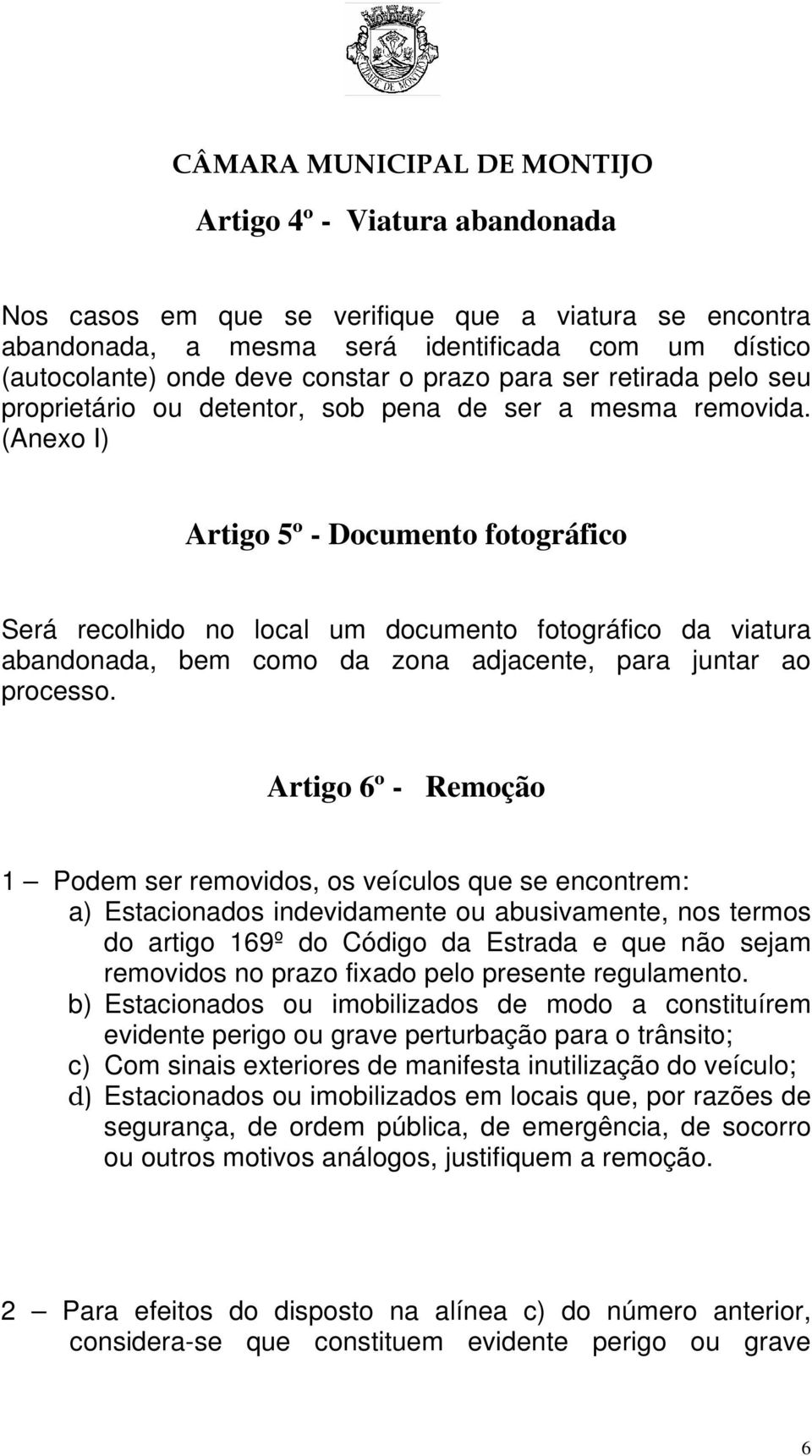 (Anexo I) Artigo 5º - Documento fotográfico Será recolhido no local um documento fotográfico da viatura abandonada, bem como da zona adjacente, para juntar ao processo.