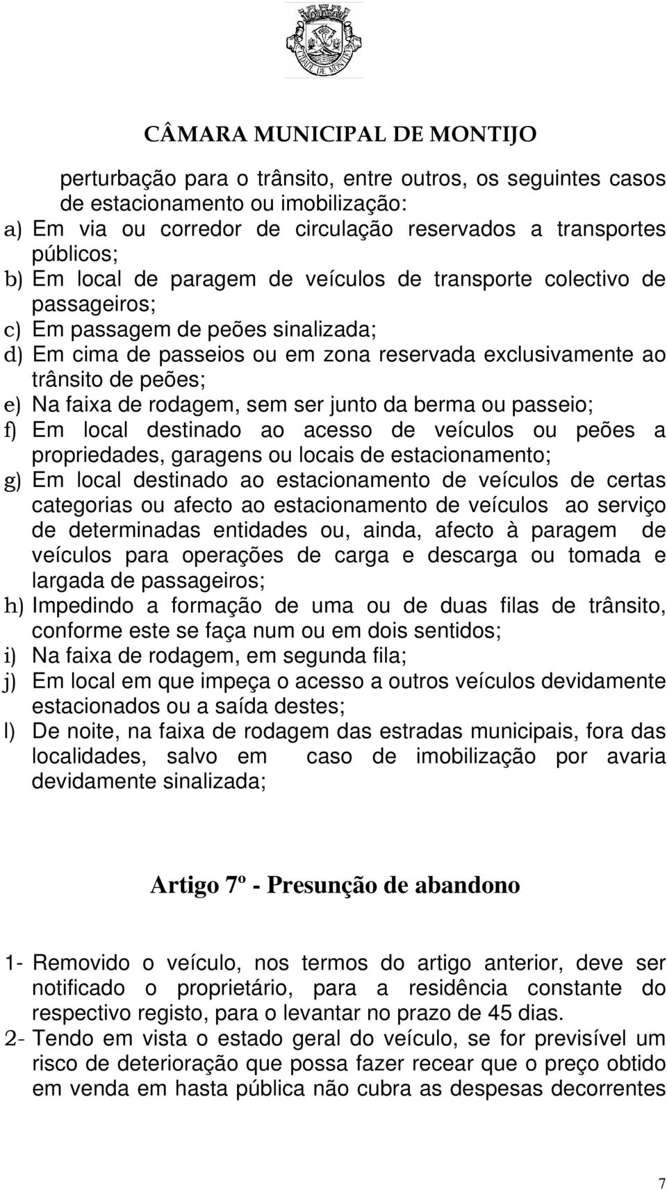 junto da berma ou passeio; f) Em local destinado ao acesso de veículos ou peões a propriedades, garagens ou locais de estacionamento; g) Em local destinado ao estacionamento de veículos de certas