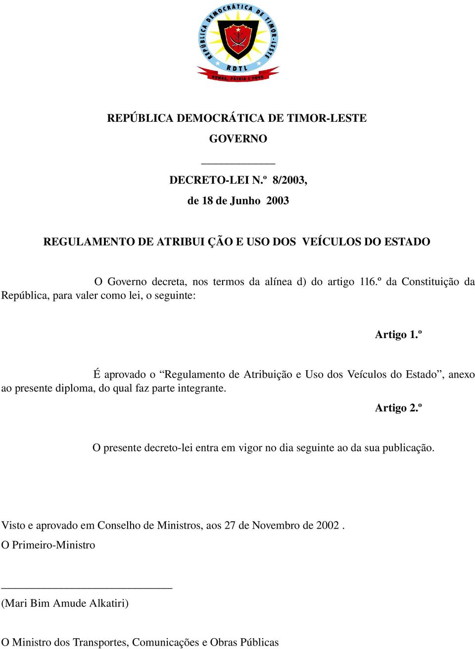 º da Constituição da República, para valer como lei, o seguinte: Artigo 1.