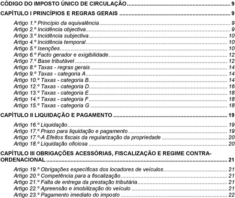 º Taxas - categoria A... 14 Artigo 10.º Taxas - categoria B... 14 Artigo 12.º Taxas - categoria D... 16 Artigo 13.º Taxas - categoria E... 18 Artigo 14.º Taxas - categoria F... 18 Artigo 15.