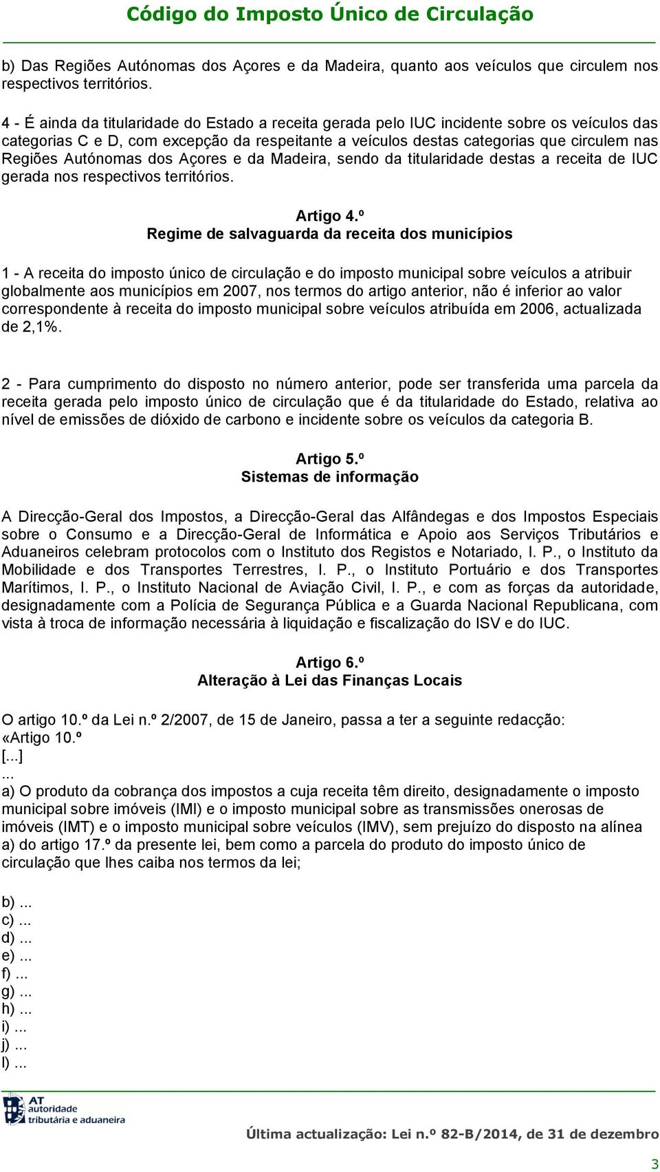 Autónomas dos Açores e da Madeira, sendo da titularidade destas a receita de IUC gerada nos respectivos territórios. Artigo 4.
