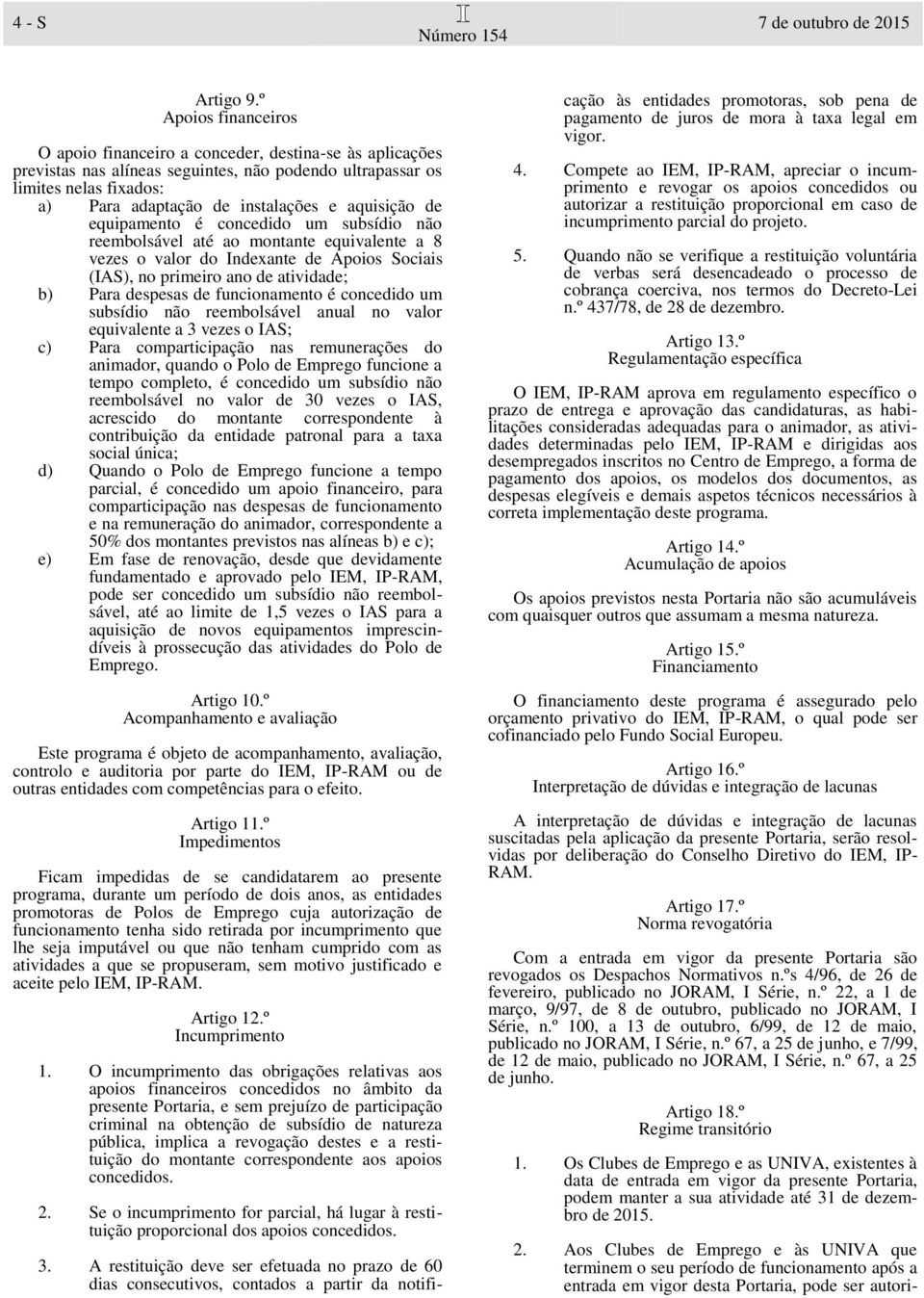 aquisição de equipamento é concedido um subsídio não reembolsável até ao montante equivalente a 8 vezes o valor do Indexante de Apoios Sociais (IAS), no primeiro ano de atividade; b) Para despesas de