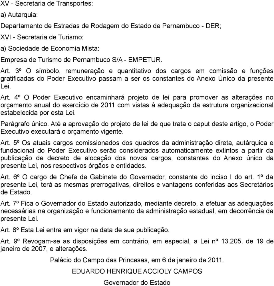 3º O símbolo, remuneração e quantitativo dos cargos em comissão e funções gratificadas do Poder Executivo passam a ser os constantes do Anexo Único da presente Lei. Art.