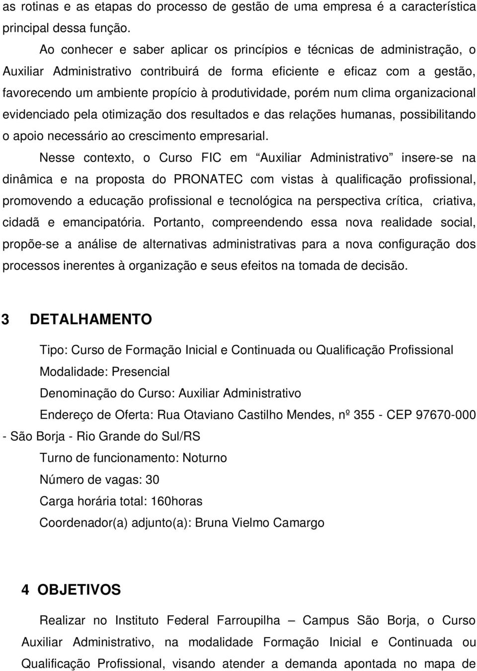 produtividade, porém num clima organizacional evidenciado pela otimização dos resultados e das relações humanas, possibilitando o apoio necessário ao crescimento empresarial.