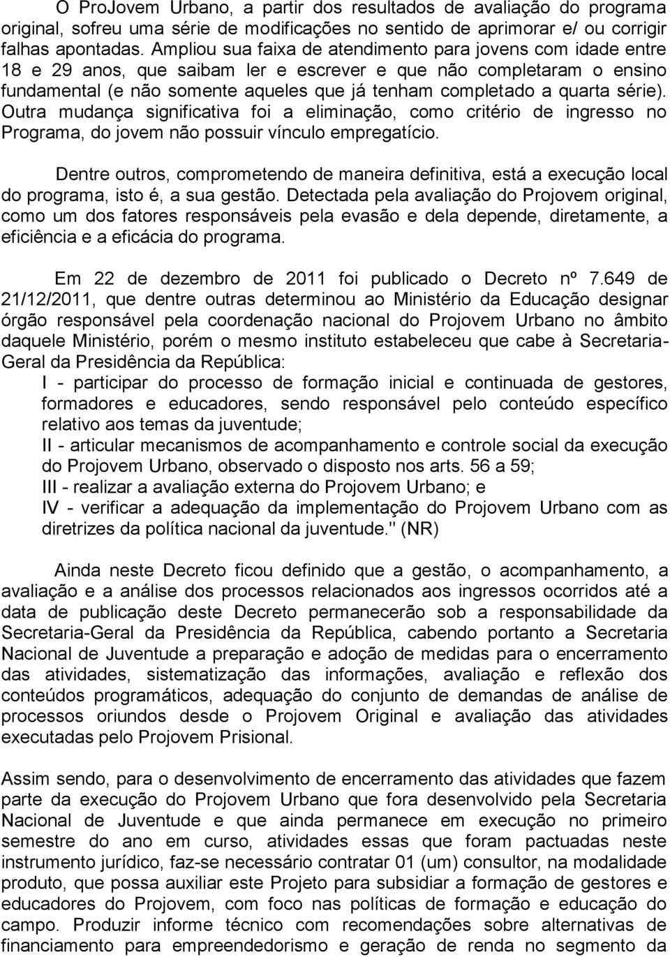 quarta série). Outra mudança significativa foi a eliminação, como critério de ingresso no Programa, do jovem não possuir vínculo empregatício.