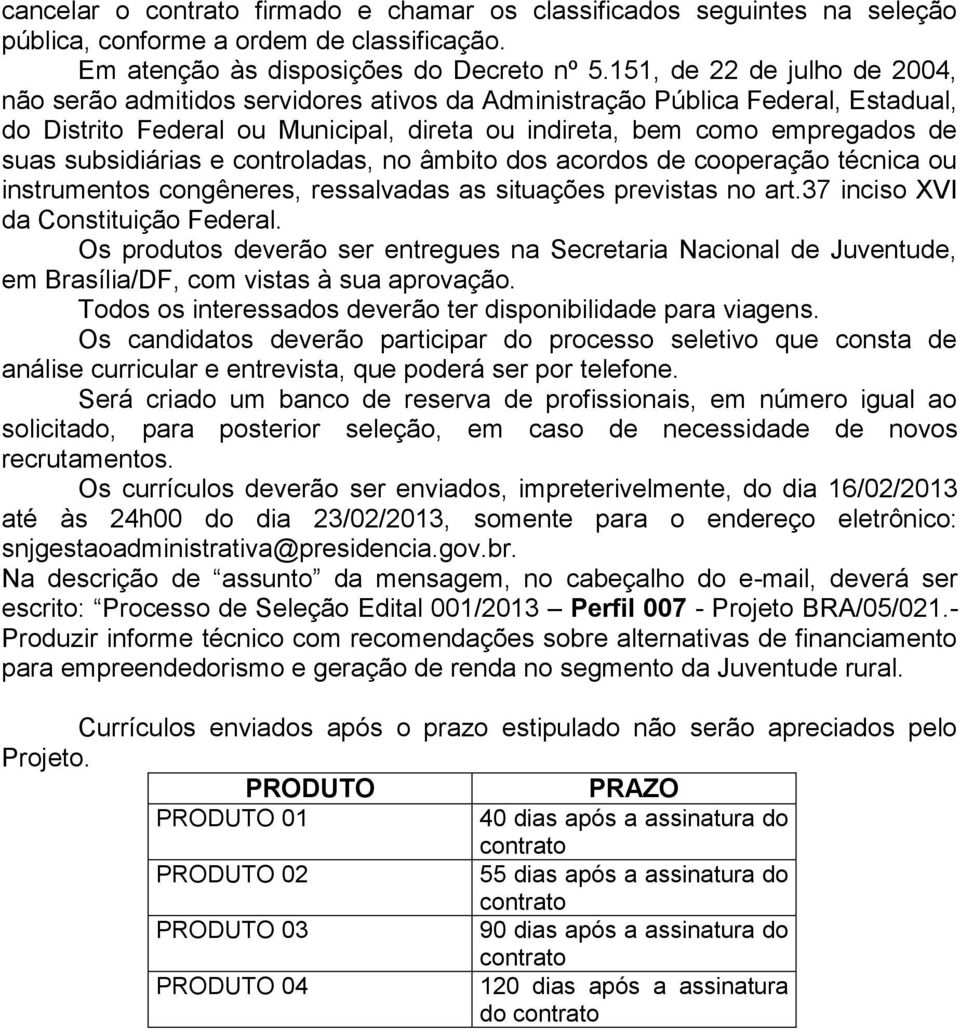 subsidiárias e controladas, no âmbito dos acordos de cooperação técnica ou instrumentos congêneres, ressalvadas as situações previstas no art.37 inciso XVI da Constituição Federal.