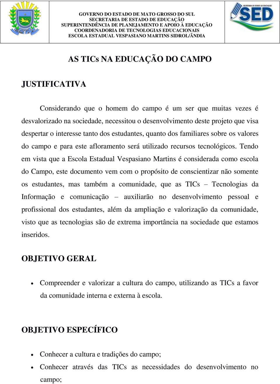 que visa despertar o interesse tanto dos estudantes, quanto dos familiares sobre os valores do campo e para este afloramento será utilizado recursos tecnológicos.