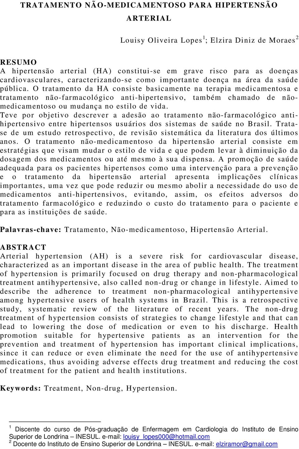 O tratamento da HA consiste basicamente na terapia medicamentosa e tratamento não-farmacológico anti-hipertensivo, também chamado de nãomedicamentoso ou mudança no estilo de vida.