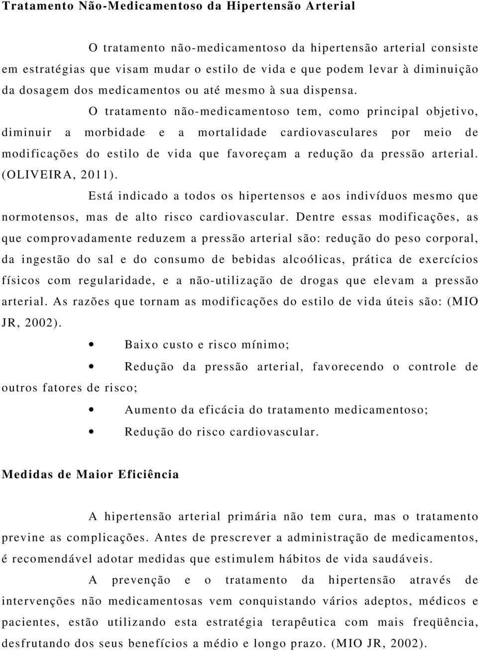 O tratamento não-medicamentoso tem, como principal objetivo, diminuir a morbidade e a mortalidade cardiovasculares por meio de modificações do estilo de vida que favoreçam a redução da pressão