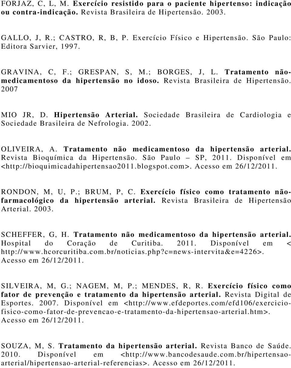 Hipertensão Arterial. Sociedade Brasileira de Cardiologia e Sociedade Brasileira de Nefrologia. 2002. OLIVEIRA, A. Tratamento não medicamentoso da hipertensão arterial.