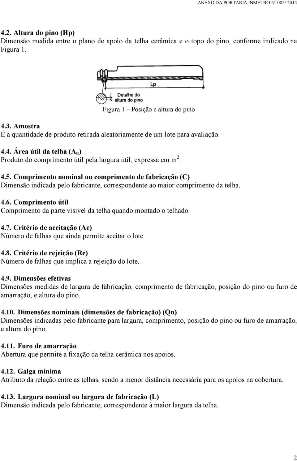 4.5. Comprimento nominal ou comprimento de fabricação (C) Dimensão indicada pelo fabricante, correspondente ao maior comprimento da telha. 4.6.