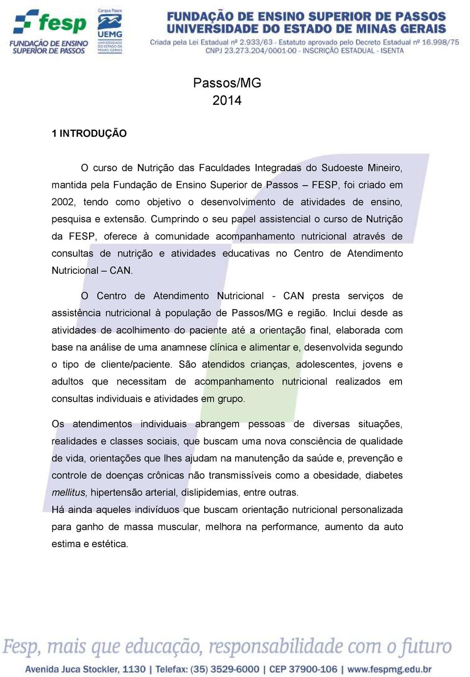 Cumprindo o seu papel assistencial o curso de Nutrição da FESP, oferece à comunidade acompanhamento nutricional através de consultas de nutrição e atividades educativas no Centro de Atendimento