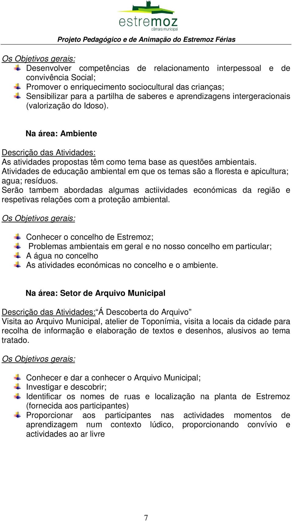 Atividades de educação ambiental em que os temas são a floresta e apicultura; agua; resíduos.