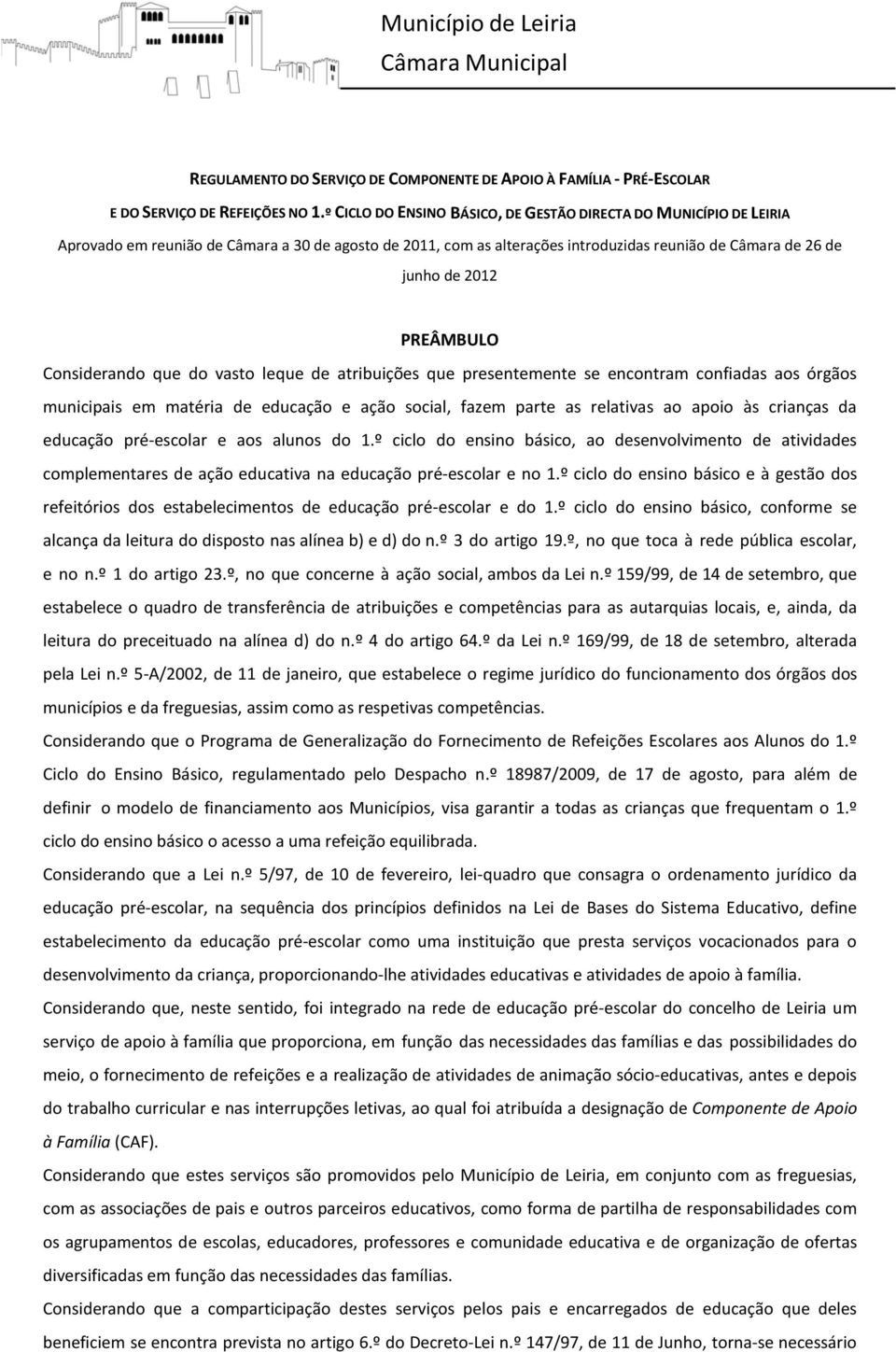 PREÂMBULO Considerando que do vasto leque de atribuições que presentemente se encontram confiadas aos órgãos municipais em matéria de educação e ação social, fazem parte as relativas ao apoio às