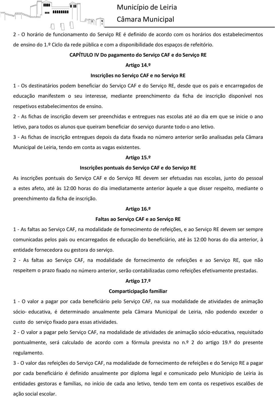 º Inscrições no Serviço CAF e no Serviço RE 1 Os destinatários podem beneficiar do Serviço CAF e do Serviço RE, desde que os pais e encarregados de educação manifestem o seu interesse, mediante