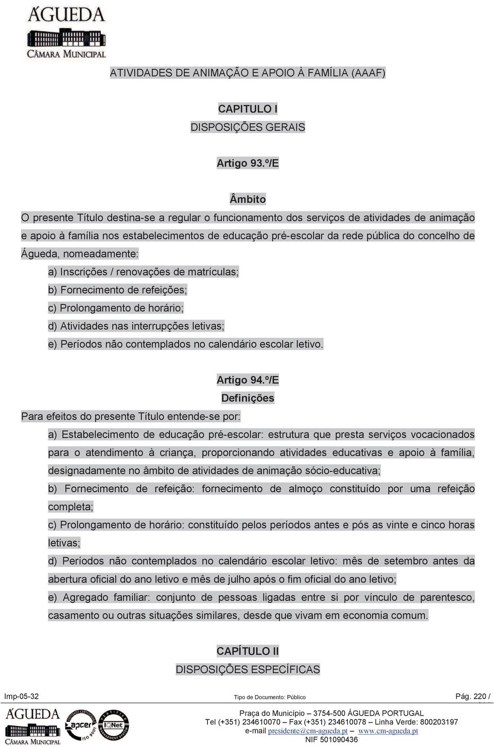 Águeda, nomeadamente: a) Inscrições / renovações de matrículas; b) Fornecimento de refeições; c) Prolongamento de horário; d) Atividades nas interrupções letivas; e) Períodos não contemplados no