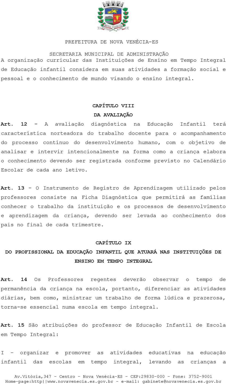 12 - A avaliação diagnóstica na Educação Infantil terá característica norteadora do trabalho docente para o acompanhamento do processo contínuo do desenvolvimento humano, com o objetivo de analisar e