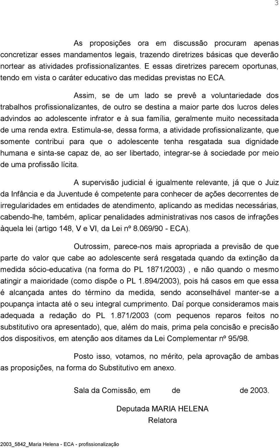 Assim, se de um lado se prevê a voluntariedade dos trabalhos profissionalizantes, de outro se destina a maior parte dos lucros deles advindos ao adolescente infrator e à sua família, geralmente muito