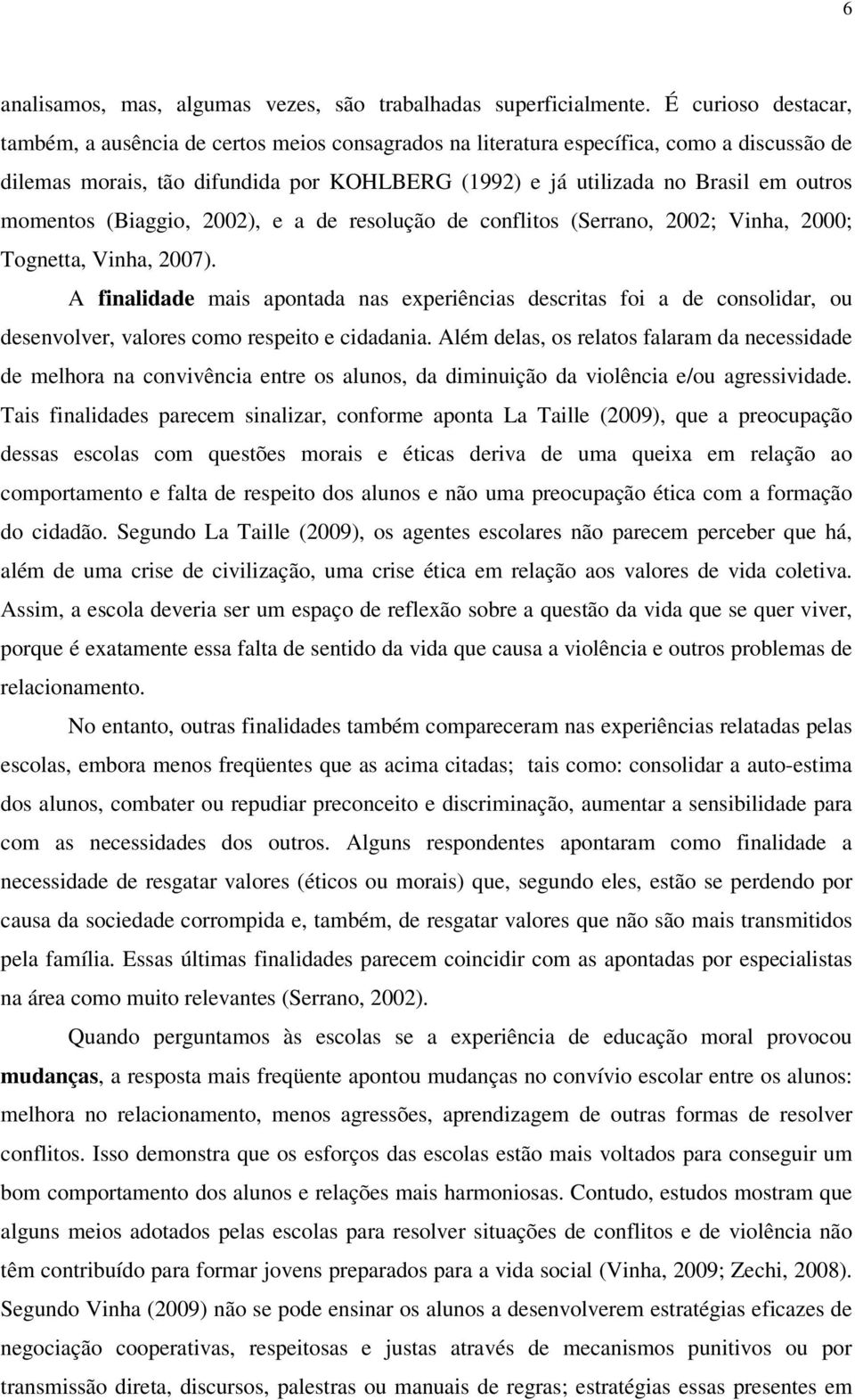 momentos (Biaggio, 2002), e a de resolução de conflitos (Serrano, 2002; Vinha, 2000; Tognetta, Vinha, 2007).