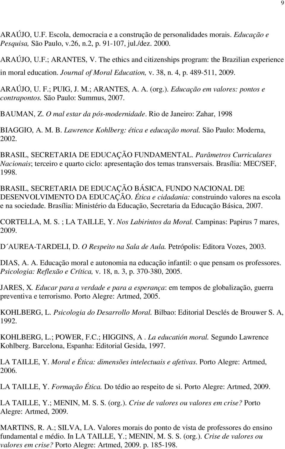 Educação em valores: pontos e contrapontos. São Paulo: Summus, 2007. BAUMAN, Z. O mal estar da pós-modernidade. Rio de Janeiro: Zahar, 1998 BIAGGIO, A. M. B. Lawrence Kohlberg: ética e educação moral.