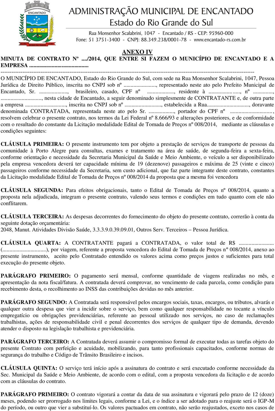 com sede na Rua Monsenhor Scalabrini, 1047, Pessoa Jurídica de Direito Público, inscrita no CNPJ sob nº..., representado neste ato pelo Prefeito Municipal de Encantado, Sr.