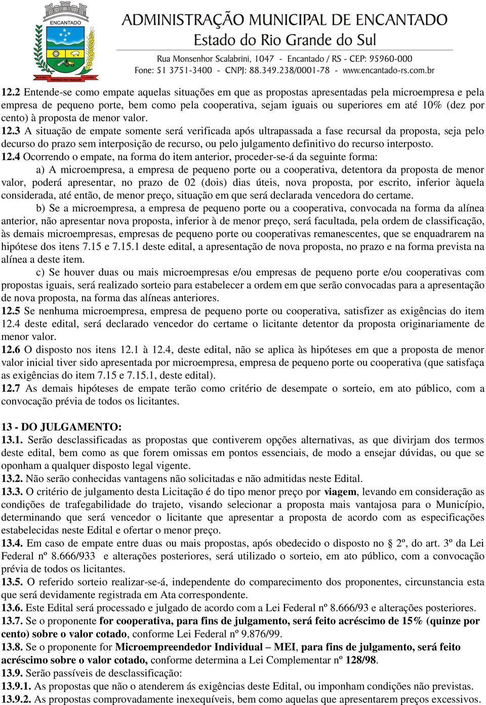 3 A situação de empate somente será verificada após ultrapassada a fase recursal da proposta, seja pelo decurso do prazo sem interposição de recurso, ou pelo julgamento definitivo do recurso