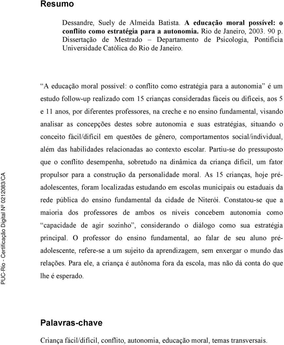 A educação moral possível: o conflito como estratégia para a autonomia é um estudo follow-up realizado com 15 crianças consideradas fáceis ou difíceis, aos 5 e 11 anos, por diferentes professores, na