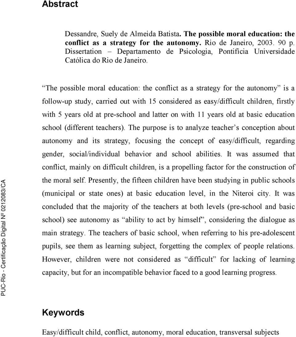 The possible moral education: the conflict as a strategy for the autonomy is a follow-up study, carried out with 15 considered as easy/difficult children, firstly with 5 years old at pre-school and