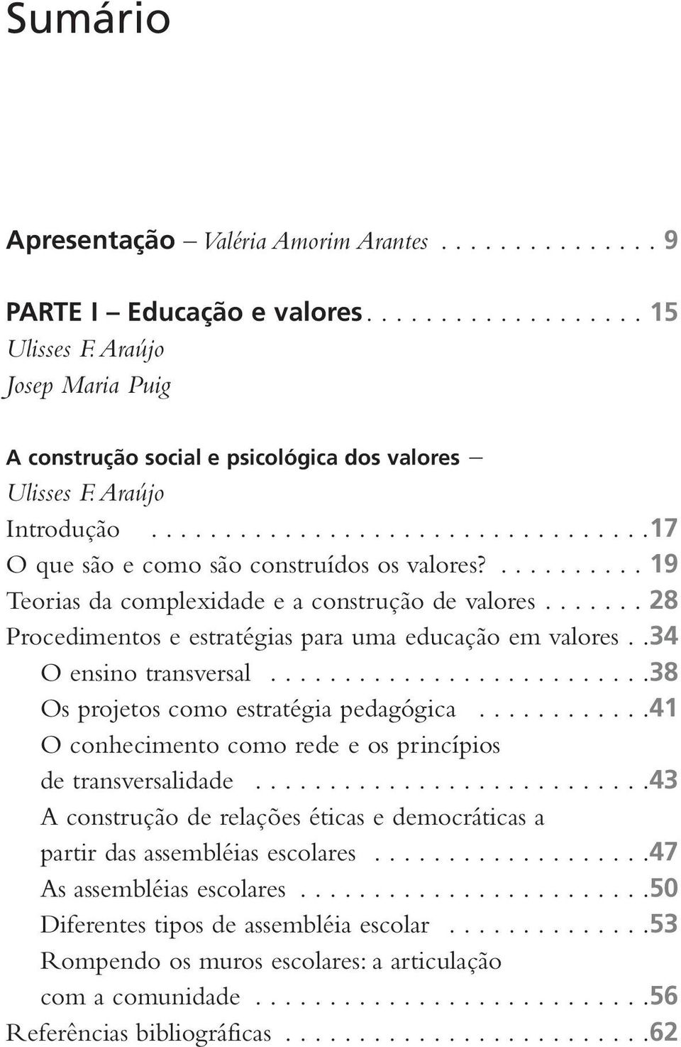 .......... 19 Teorias da complexidade e a construção de valores....... 28 Procedimentos e estratégias para uma educação em valores..34 O ensino transversal..........................38 Os projetos como estratégia pedagógica.