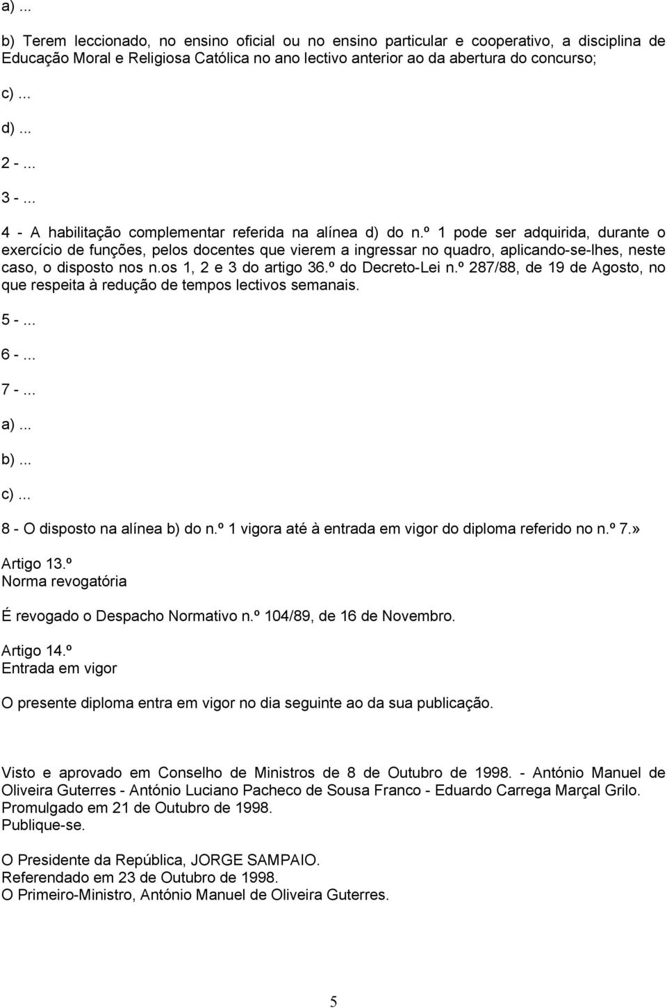 º 1 pode ser adquirida, durante o exercício de funções, pelos docentes que vierem a ingressar no quadro, aplicando-se-lhes, neste caso, o disposto nos n.os 1, 2 e 3 do artigo 36.º do Decreto-Lei n.