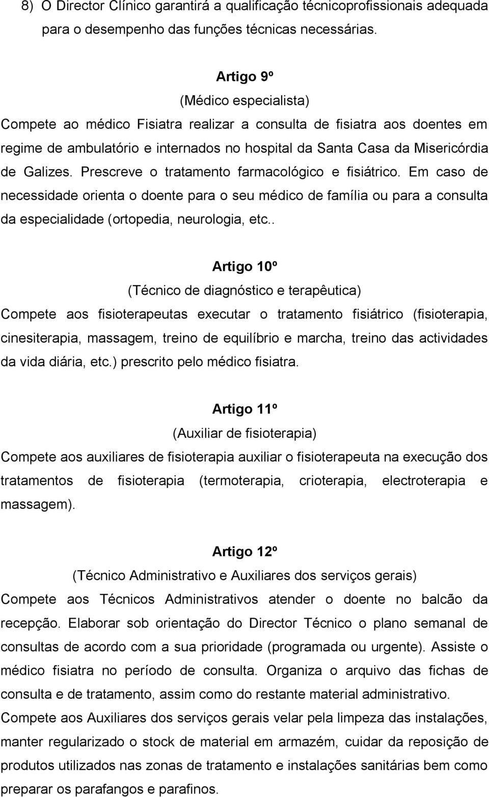 Prescreve o tratamento farmacológico e fisiátrico. Em caso de necessidade orienta o doente para o seu médico de família ou para a consulta da especialidade (ortopedia, neurologia, etc.