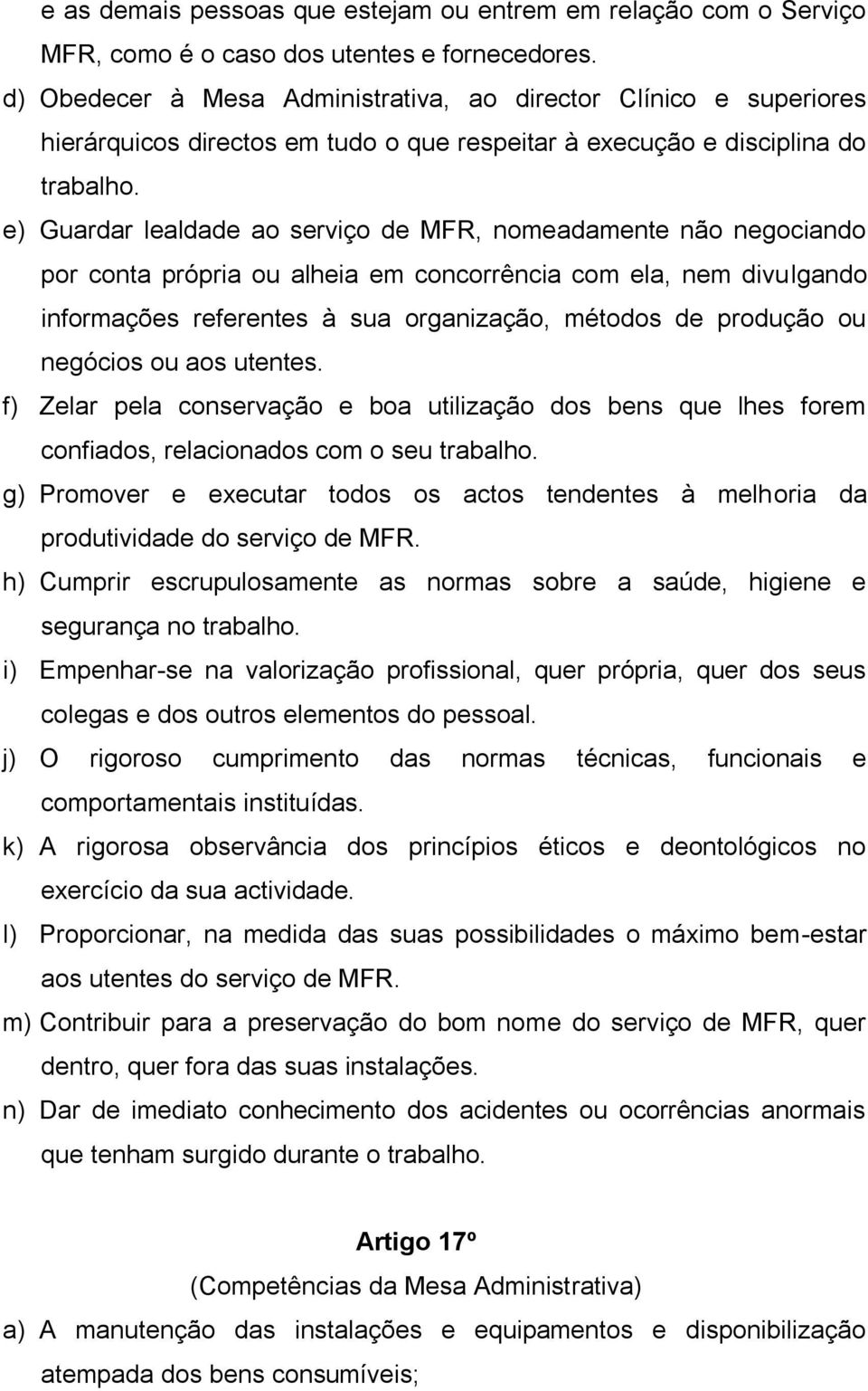 e) Guardar lealdade ao serviço de MFR, nomeadamente não negociando por conta própria ou alheia em concorrência com ela, nem divulgando informações referentes à sua organização, métodos de produção ou