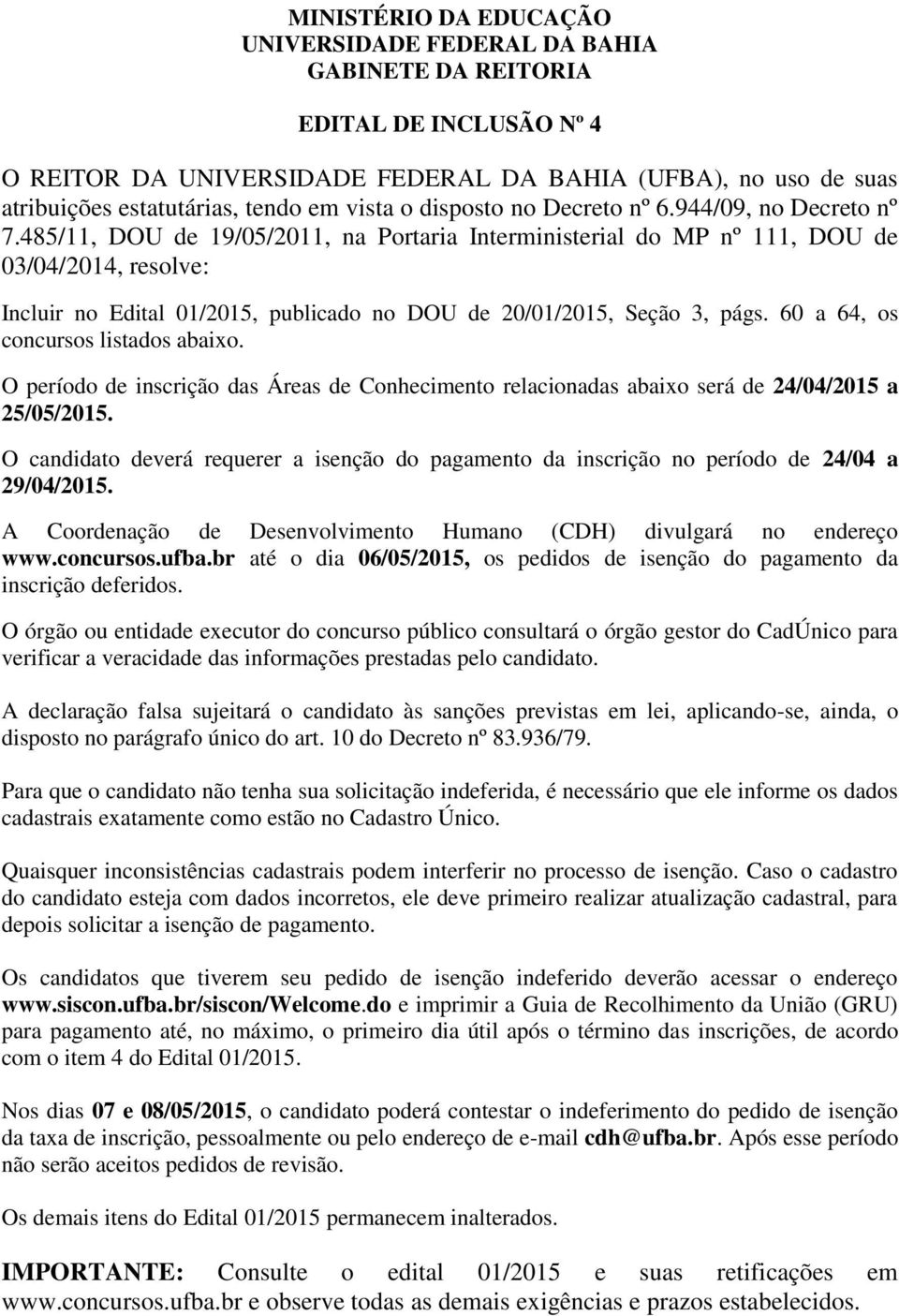 485/11, DOU de 19/05/2011, na Portaria Interministerial do MP nº 111, DOU de 03/04/2014, resolve: Incluir no Edital 01/2015, publicado no DOU de 20/01/2015, Seção 3, págs.