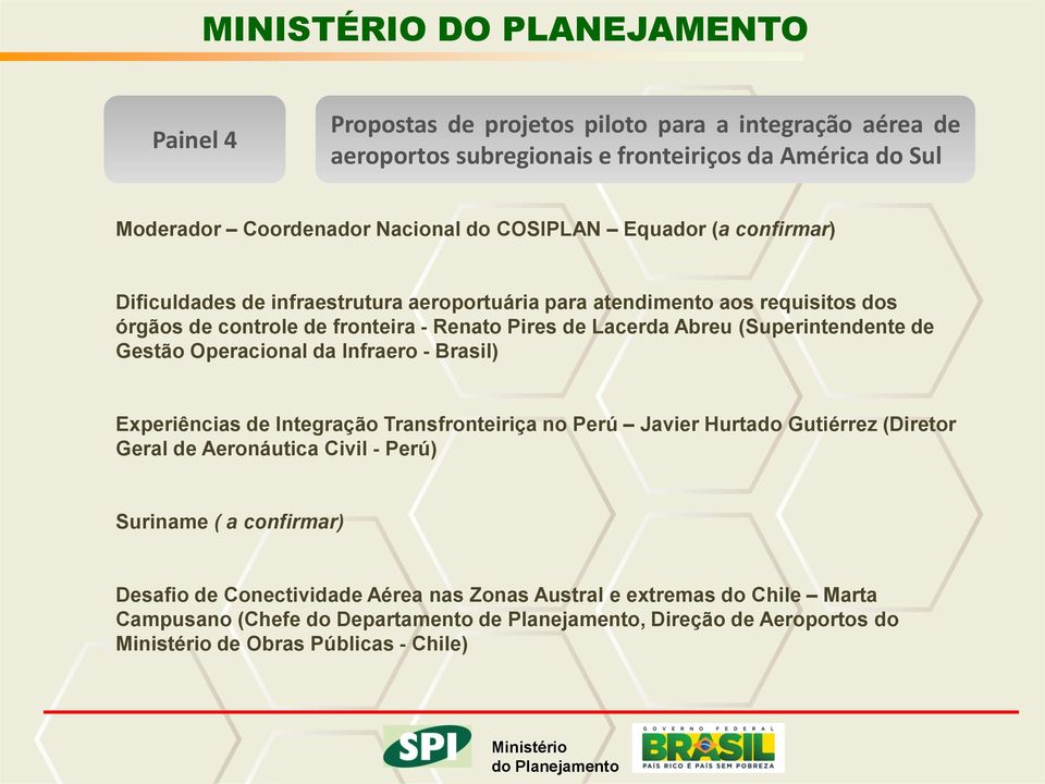 Gestão Operacional da Infraero - Brasil) Experiências de Integração Transfronteiriça no Perú Javier Hurtado Gutiérrez (Diretor Geral de Aeronáutica Civil - Perú) Suriname ( a