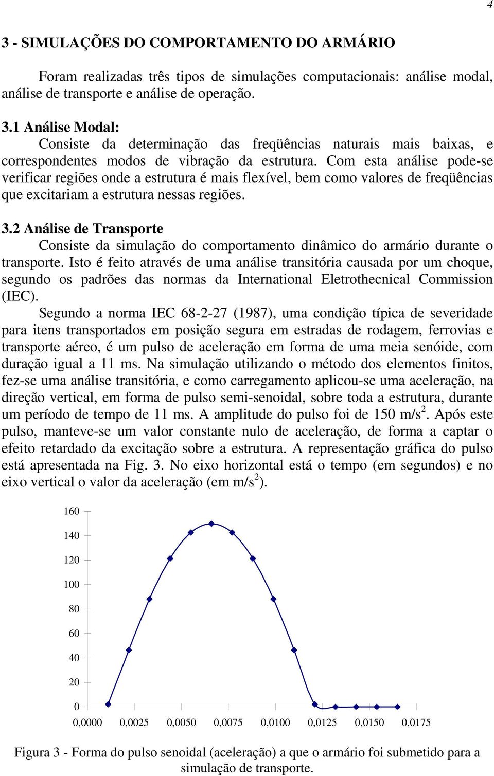 2 Análise de Transporte Consiste da simulação do comportamento dinâmico do armário durante o transporte.