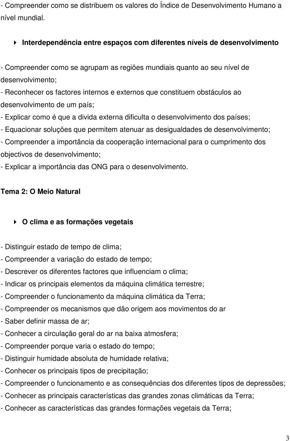 externos que constituem obstáculos ao desenvolvimento de um país; - Explicar como é que a divida externa dificulta o desenvolvimento dos países; - Equacionar soluções que permitem atenuar as