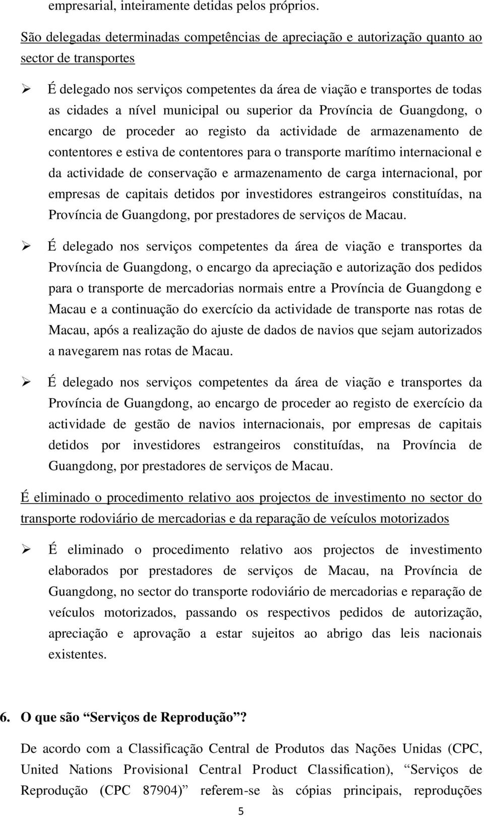 municipal ou superior da Província de Guangdong, o encargo de proceder ao registo da actividade de armazenamento de contentores e estiva de contentores para o transporte marítimo internacional e da