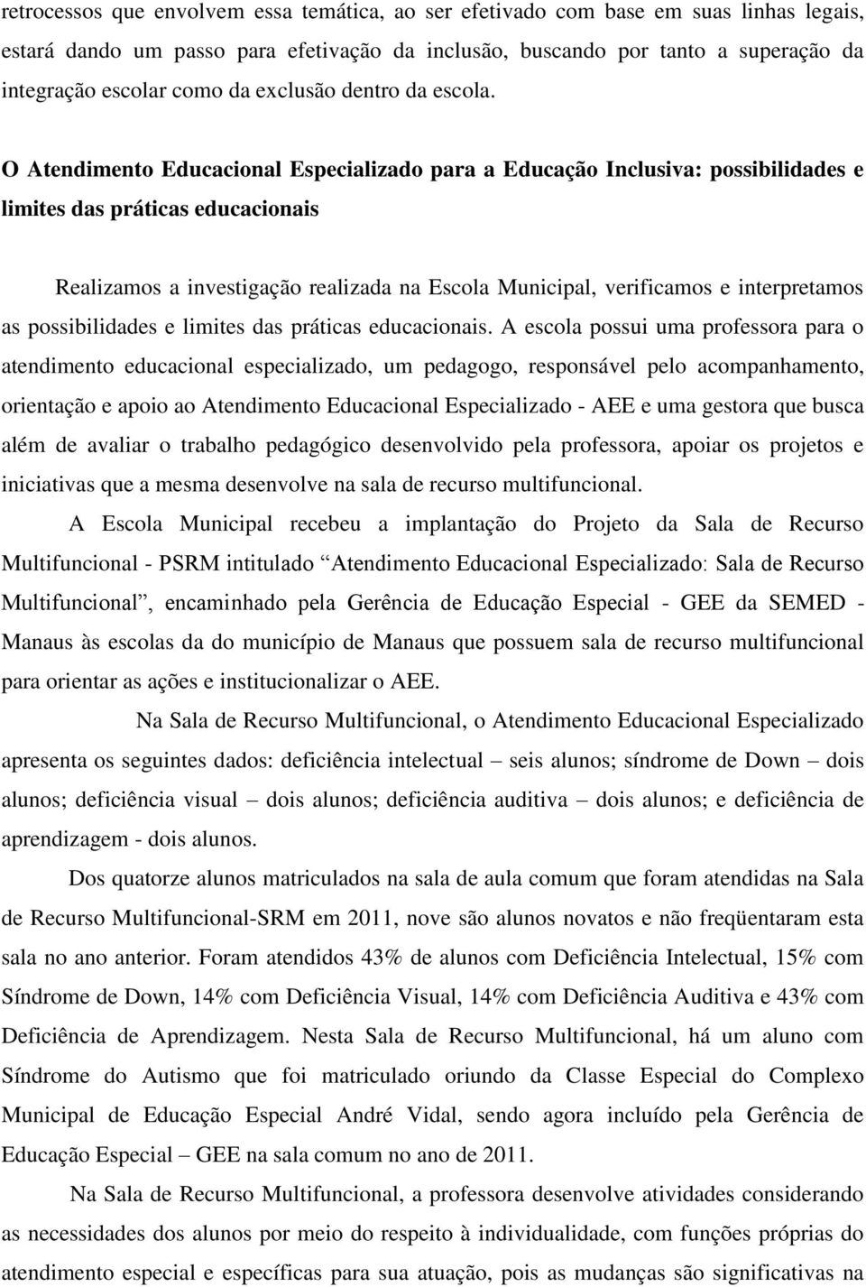 O Atendimento Educacional Especializado para a Educação Inclusiva: possibilidades e limites das práticas educacionais Realizamos a investigação realizada na Escola Municipal, verificamos e