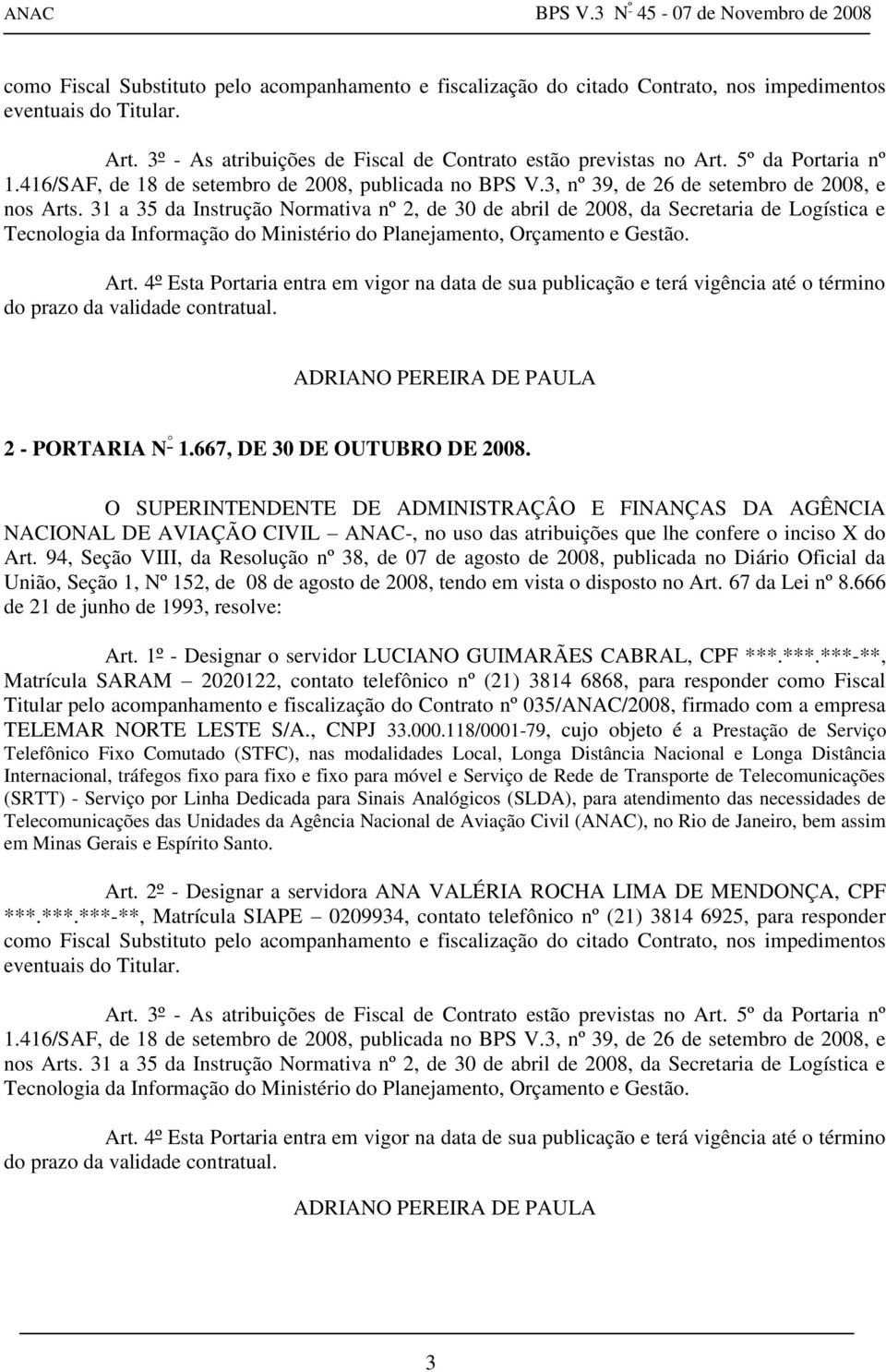 31 a 35 da Instrução Normativa nº 2, de 30 de abril de 2008, da Secretaria de Logística e Tecnologia da Informação do Ministério do Planejamento, Orçamento e Gestão. Art.