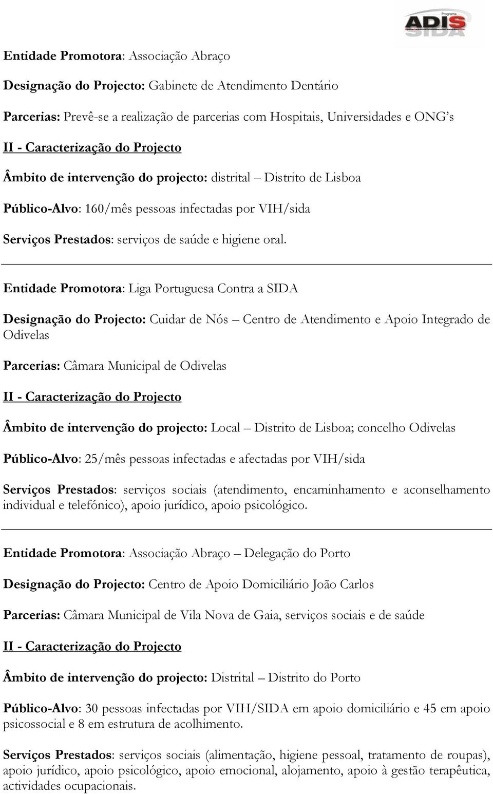 Entidade Promotora: Liga Portuguesa Contra a SIDA Designação do Projecto: Cuidar de Nós Centro de Atendimento e Apoio Integrado de Odivelas Parcerias: Câmara Municipal de Odivelas Âmbito de