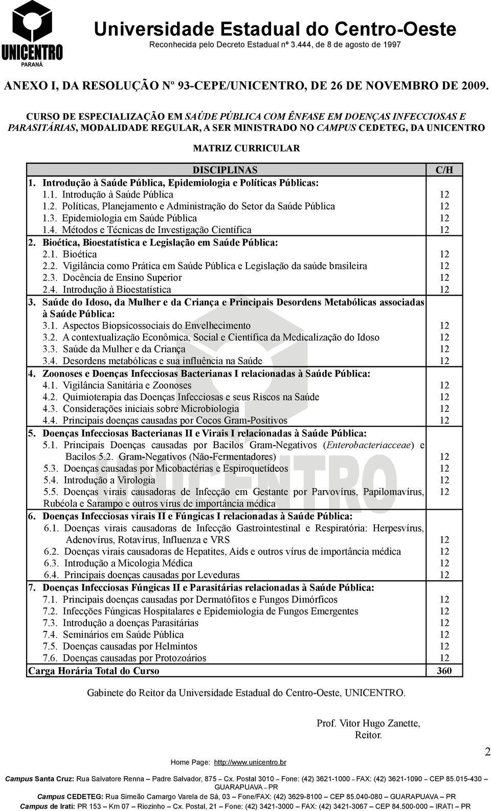 Introdução à Saúde Pública, Epidemiologia e Políticas Públicas: 1.1. Introdução à Saúde Pública 1.2. Políticas, Planejamento e Administração do Setor da Saúde Pública 1.3.